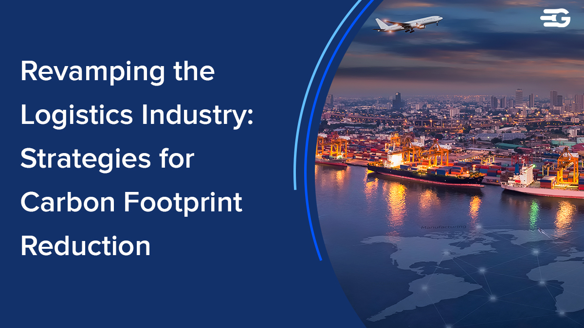 Revamping the Logistics Industry: Strategies for reducing carbon footprint reduction